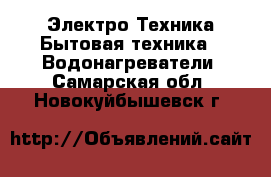 Электро-Техника Бытовая техника - Водонагреватели. Самарская обл.,Новокуйбышевск г.